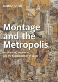 MONTAGE AND THE METROPOLIS. ARCHITECTURE , MODERNITY ANS THE REPRESENTATION OF SPACE. 