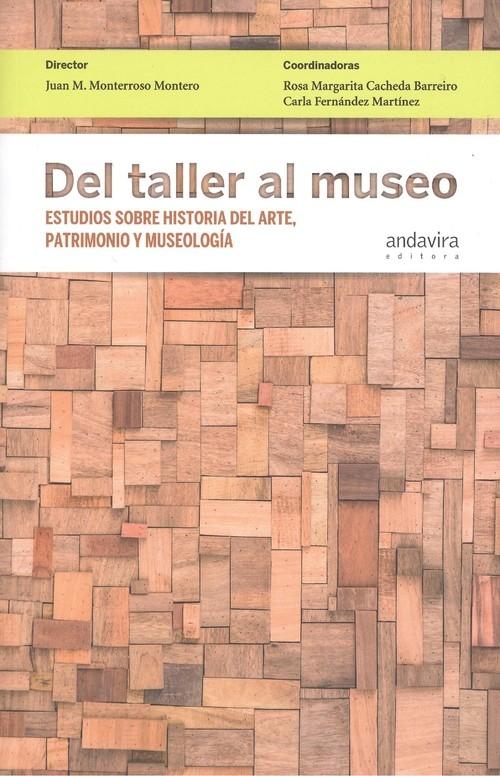 DEL TALLER AL MUSEO. ESTUDIOS SOBRE HISTORIA DEL ARTE, PATRIMONIO Y MUSEOLOGIA.