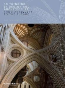 3D THINKING IN DESIGN AND ARCHITECTURE. FROM ANTIQUITY TO THE FUTURE. 