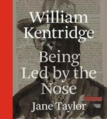 KENTRIDGE: WILLIAM KENTRIDGE. BEING LED BY THE NOSE