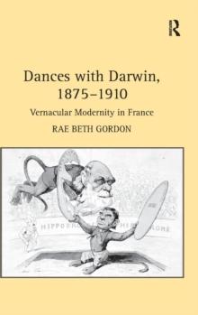 DANCES WITH DARWIN, 1875- 1910: VERNACULAR MODERNITY IN FRANCE. 