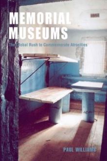 MEMORIAL MUSEUMS. THE GLOBAL RUSH TO COMMEMORATE ATROCITIES