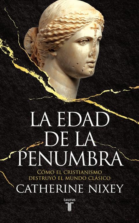 EDAD DE LA PENUMBRA, LA "CÓMO EL CRISTIANISMO DESTRUYÓ EL MUNDO CLÁSICO". 