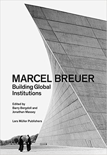 BREUER: MARCEL BREUER. BUILDING GLOBAL INSTITUTIONS. 