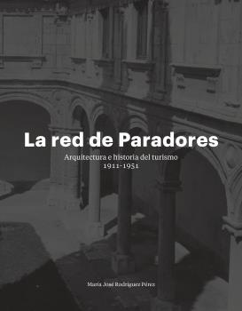 RED DE PARADORES, LA "ARQUITECTURA E HISTORIA DEL TURISMO 1911 - 1951"