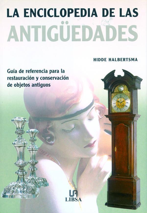 ENCICLOPEDIA DE LAS ANTIGUEDADES,LA. GUIA DE REFERENCIA PARA LA RESTAURACION Y CONSERVACION DE OBJETOS