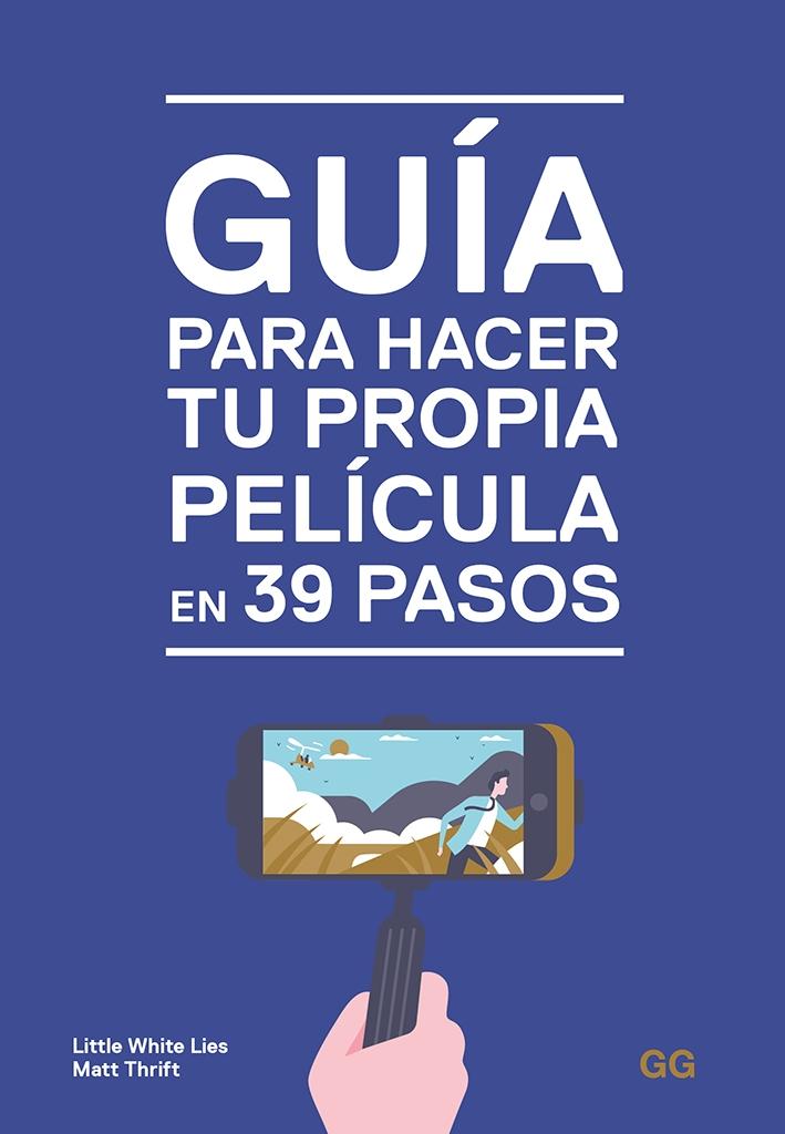 GUÍA PARA HACER TU PROPIA PELÍCULA EN 39 PASOS. 