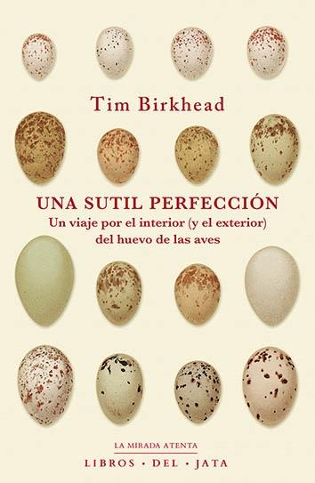 SUTIL PERFECCIÓN, UNA "UN VIAJE POR EL INTERIOR (Y EL EXTERIOR) DEL HUEVO DE LAS AVES"