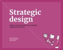 STRATEGIC DESIGN. EIGHT ESSENTIAL  PRACTICES EVERY STRATEGICS DESIGNER MUST MASTER. 