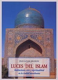 LUCES DEL ISLAM. INSTITUCIONES, ARTE Y ESPIRITUALIDAD EN LA CIUDAD MUSULMANA.