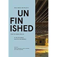 UNFINISHED: IDEAS, IMAGES, AND PROJECTS FROM THE SPANISH PAVILION AT 15TH VENICE ARCHITECTURE BIENNAL