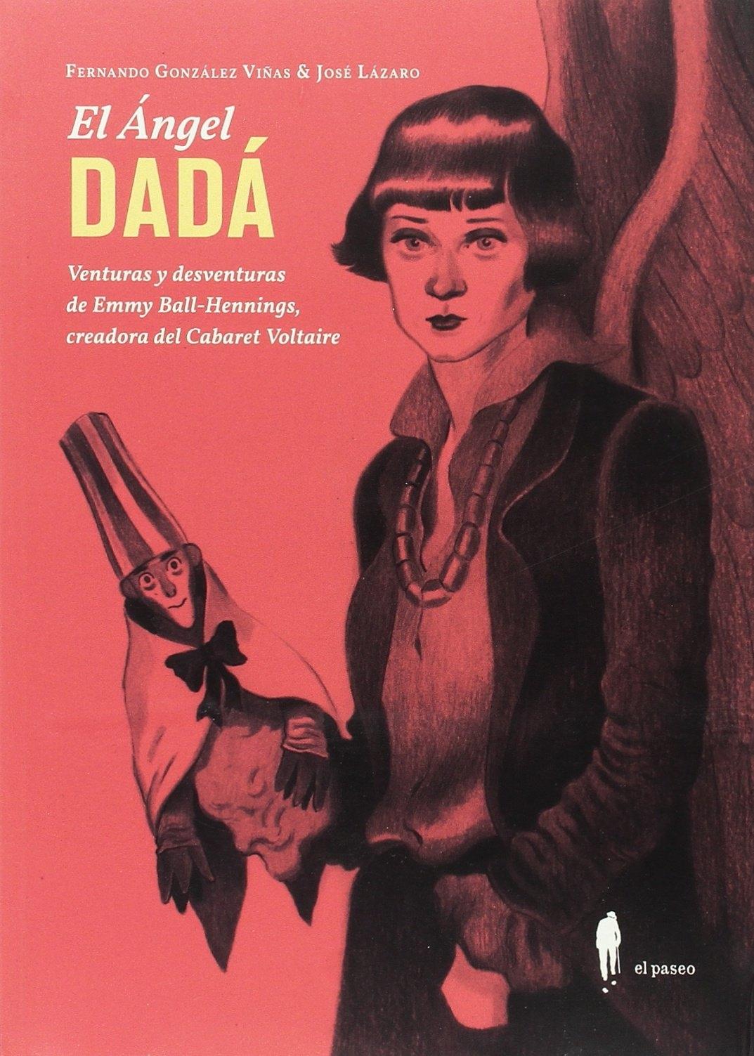 ANGEL DADÁ, EL. VENTURAS Y DESVENTURAS DE EMMY BALL-HENNINGS, CREADORA DEL CABARET VOLTAIRE. 
