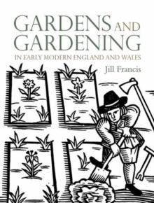 GARDENS AND GARDENING IN EARLY MODERN ENGLAND AND WALES