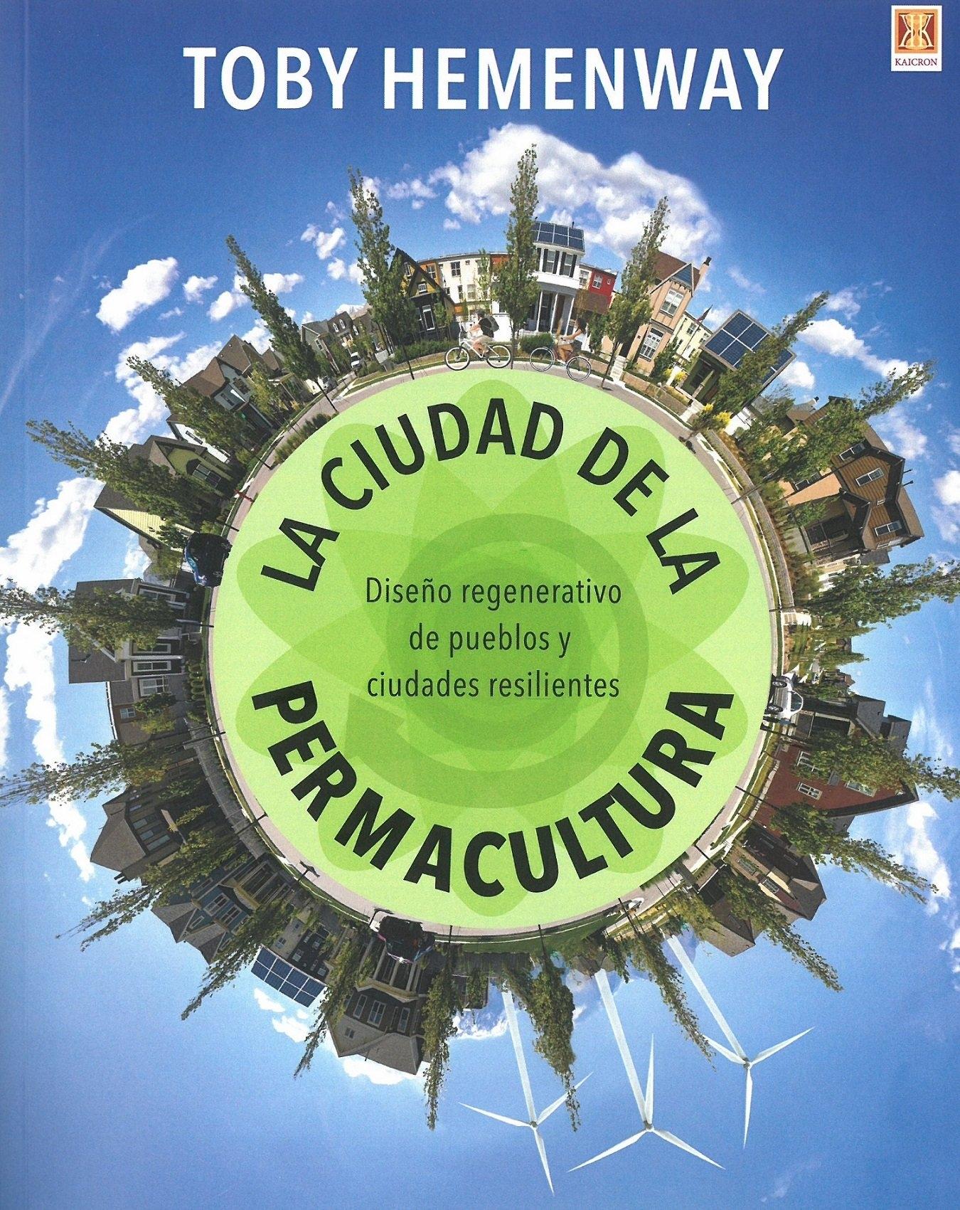 CIUDAD DE LA PERMACULTURA. DISEÑO REGENERATIVO DE PUEBLOS Y CIUDADES RESILIENTES, LA