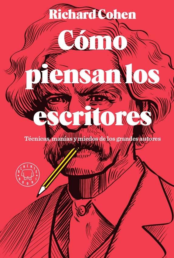 CÓMO PIENSAN LOS ESCRITORES "TÉCNICAS, MANÍAS Y MIEDOS DE LOS GRANDES AUTORES". 