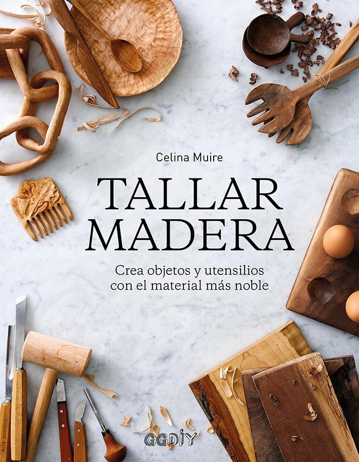 NAOS - Arquitectura & Libros - · TALLAR MADERA** CREA OBJETOS Y UTENSILIOS  CON EL MATERIAL MÁS NOBLE · MUIRE, CELINA: GUSTAVO GILI, S.A.  -978-84-252-3142-1