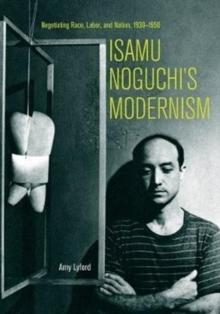 NOGUCHI: ISAMU NOGUCHI'S MODERNISM