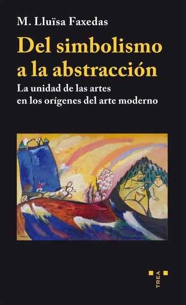 DEL SIMBOLISMO A LA ABSTRACCIÓN "LA UNIDAD DE LAS ARTES EN LOS ORÍGENES DEL ARTE MODERNO". 