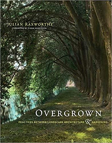 OVERGROWN. PRACTICES BETWEEN LANDSCAPE ARCHITECTURE & GARDENING. 