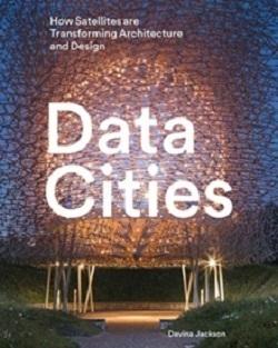 DATA CITIES: HOW SATELLITES ARE TRANSFORMING ARCHITECTURE AND DESIGN. 