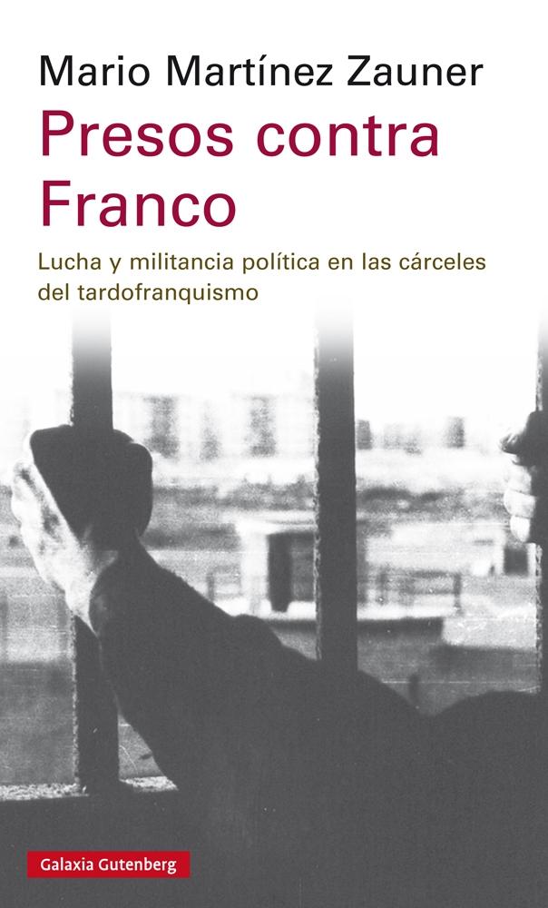 PRESOS CONTRA FRANCO "LUCHA Y MILITANCIA POLITICA EN LAS CARCELES DEL TARDOFRANQUISMO"