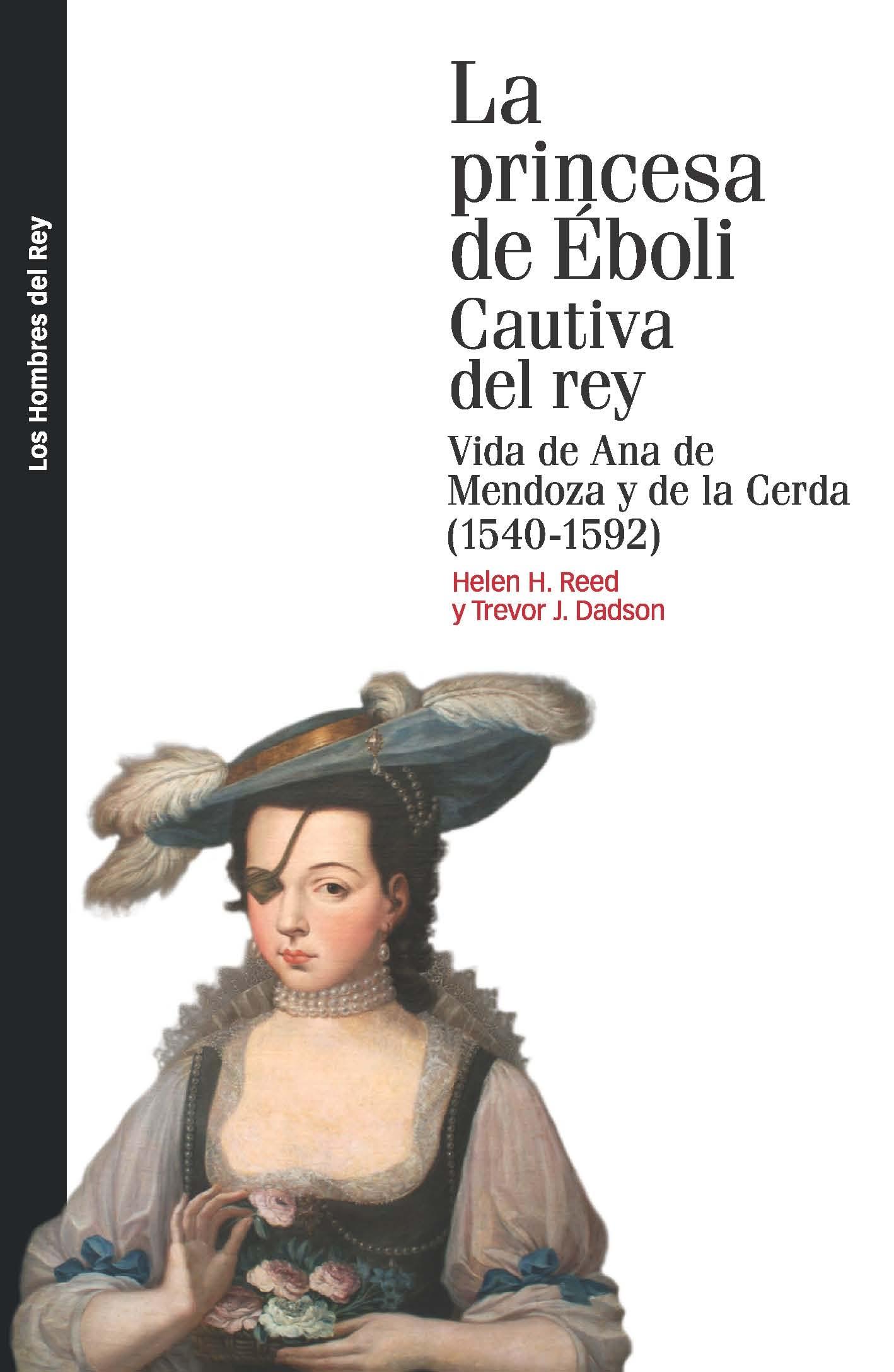 PRINCESA DE ÉBOLI CAUTIVA DEL REY, LA "VIDA DE ANA DE MENDOZA Y DE LA CERDA (1540-1592)"