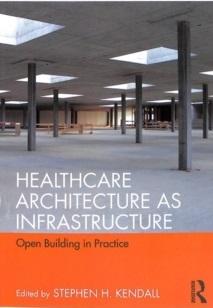 HEALTHCARE ARCHITECTURE AS INFRASTRUCTURE : OPEN BUILDING IN PRACTICE.