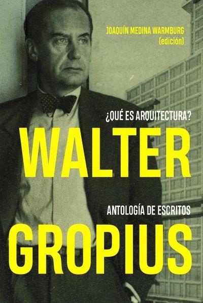 GROPIUS: WALTER GROPIUS ¿QUE ES ARQUITECTURA?  "ANTOLOGIA DE ESCRITOS". 