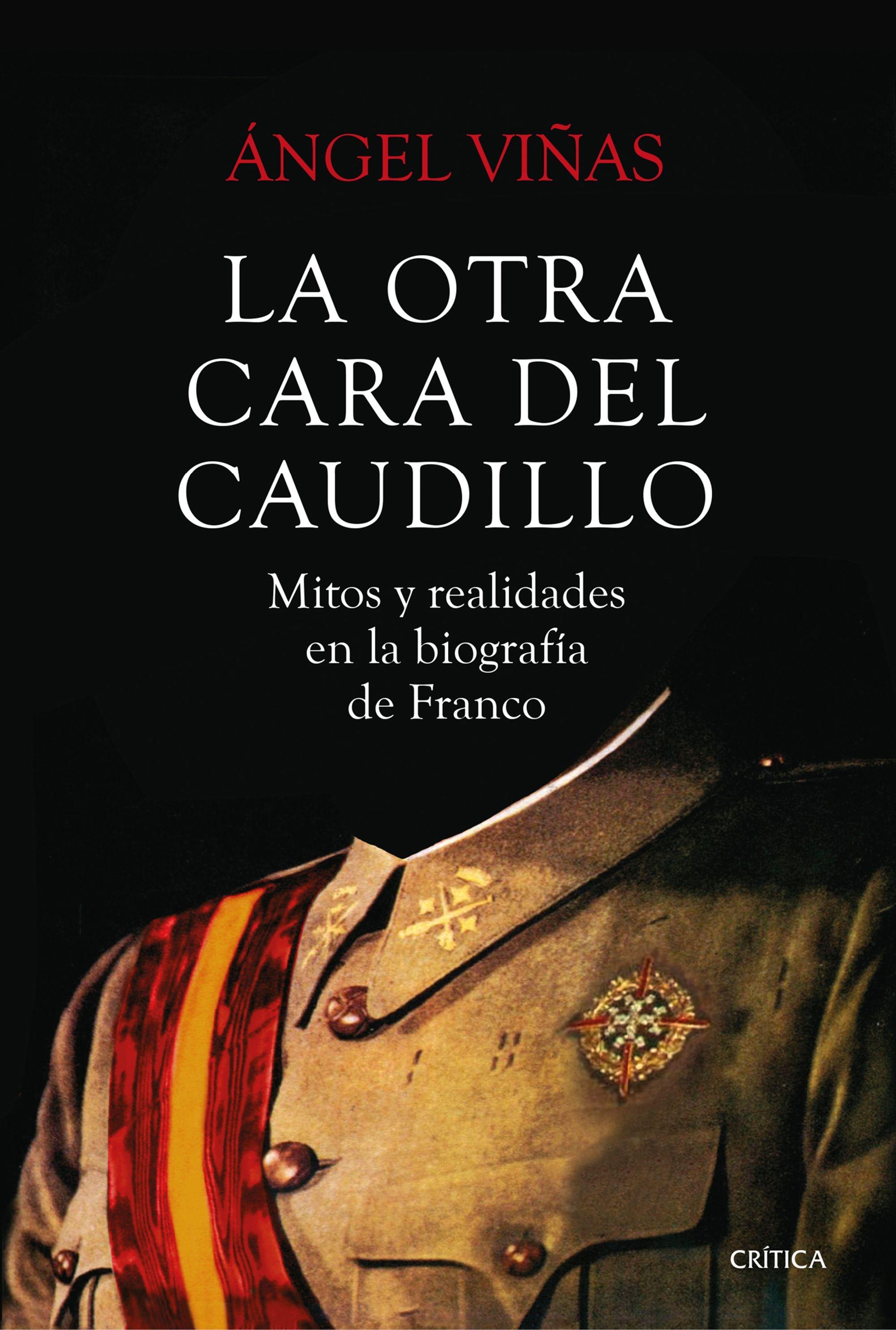 OTRA CARA DEL CAUDILLO, LA. MITOS Y REALIDADES EN LA BIOGRAFIA DE FRANCO. 