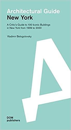 NEW YORK ARCHITECTURAL GUIDE. A CRITIC´S GUIDE TO 100 ICONIC BUILDINGS IN NEW YORK FROM 1999 TO 2020.