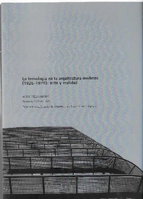 TECNOLOGIA EN LA ARQUITECTURA MODERNA, LA (1925 - 1975): MITO Y REALIDAD "ACTAS PRELIMINARES PAMPLONA 25/26 ABRIL 2018 ETSA UNIVERSIDAD DE NAVARRA"