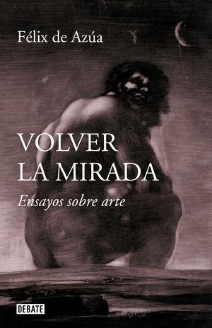 VOLVER LA MIRADA "ENSAYOS SOBRE ARTE". 