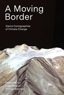 A MOVING BORDER. ALPINE CARTOGRAPHIES OF CLIMATE CHANGE.