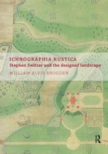 ICHNOGRAPHIA RUSTICA : STEPHEN SWITZER AND THE DESIGNED LANDSCAPE. 