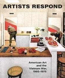 ARTIST RESPOND. AMERICAN ART AND THE VIETNAM WAR, 1965-1975. 