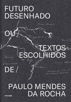 DESIGN FUTURE. SELECTED TEXTS PAULO MENDES DA ROCHA.