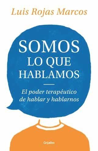 SOMOS LO QUE HABLAMOS. EL PODER TERAPEUTICO DE HABLAR Y HABLARNOS