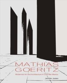 GOERITZ: MATHIAS GOERITZ. MODERNIST ART AND ARCHITECTURE IN COLD WAR MEXICO