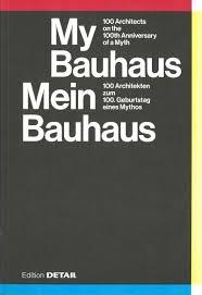 MY BAUHAUS - MEIN BAUHAUS "100 ARCHITECTS ON THE 100 TH ANNIVERSARY OF A MITH / 100 ARCHITEKTEN ZUM 100. GEBURTSTAG EINES MYTHOS". 