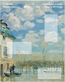 COLOURS OF IMPRESSIONISM: MASTERPIECES FROM THE MUSEE D'ORSAY. 