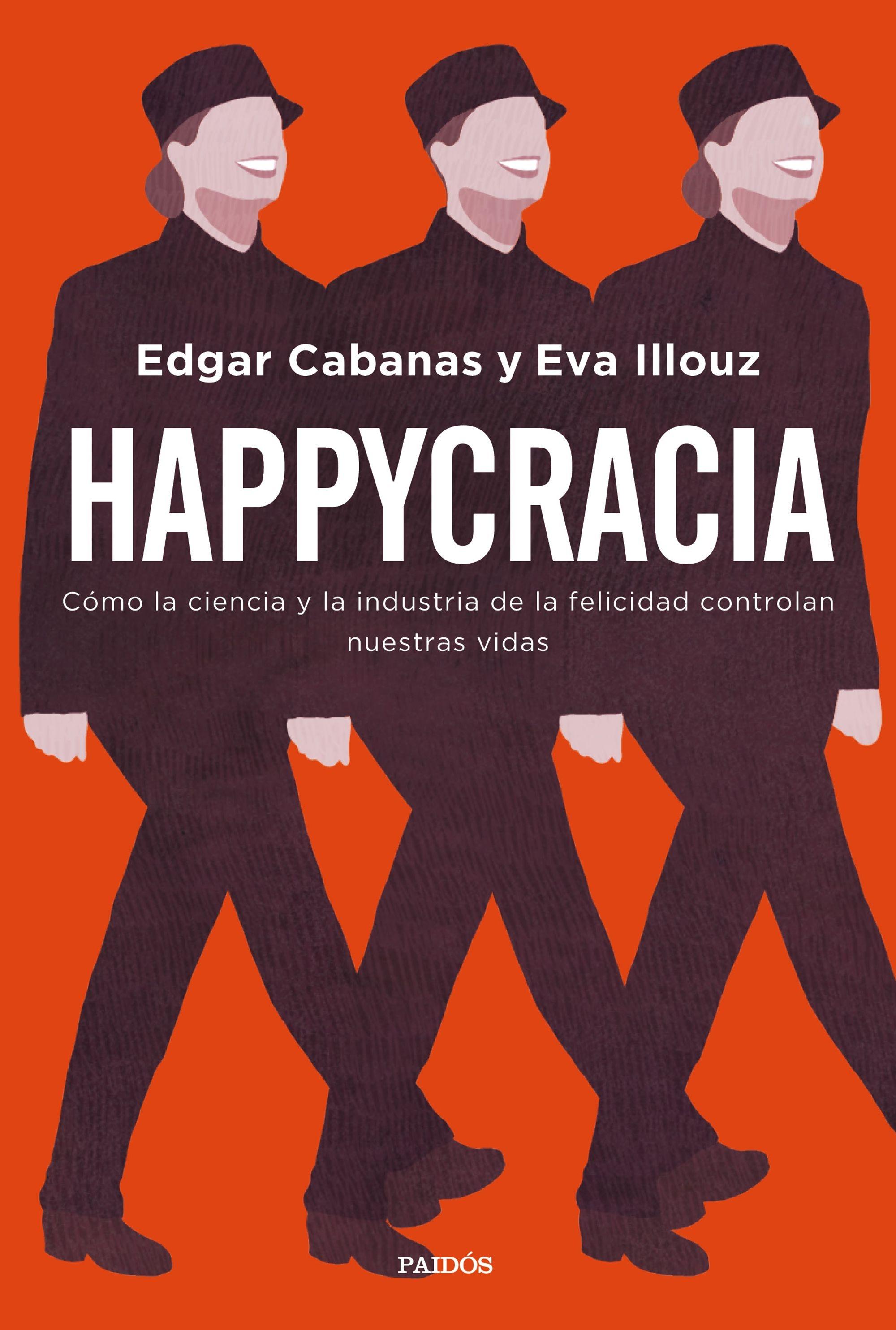 HAPPYCRACIA "CÓMO LA CIENCIA Y LA INDUSTRIA DE LA FELICIDAD CONTROLAN NUESTRAS VIDAS".