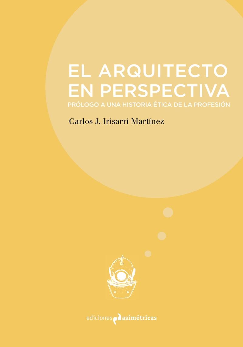 ARQUITECTO EN PERSPECTIVA, EL. PROLOGO A UNA HISTORIA ETICA DE LA PROFESION. 