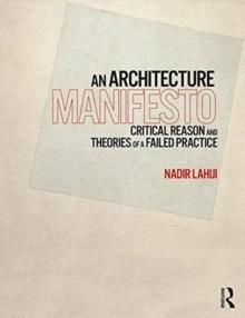 AN ARCHITECTURE MANIFESTO. CRITICAL REASON AND THEORIES OF A FAILED PRACTICE