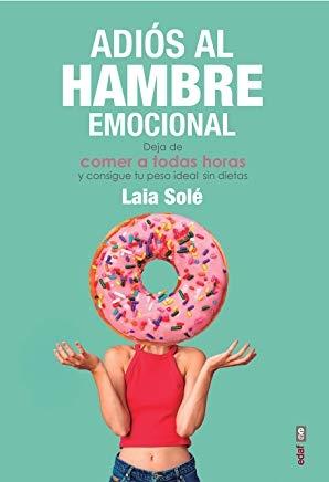 ADIÓS AL HAMBRE EMOCIONAL "DEJA DE COMER A TODAS HORAS Y CONSIGUE TU PESO IDEAL SIN DIETAS"