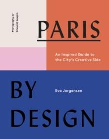 PARIS BY DESIGN - AN INSPIRED GUIDE TO THE CITY'S CREATIVE SIDE . 