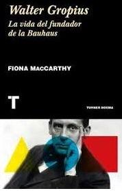 WALTER GROPIUS. LA VIDA DEL FUNDADOR DE LA BAUHAUS.. 