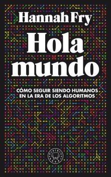 HOLA MUNDO "CÓMO SEGUIR SIENDO HUMANOS EN LA ERA DE LOS ALGORITMOS".