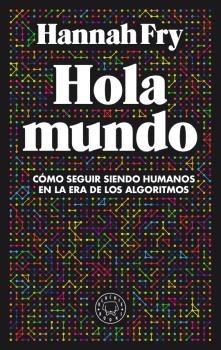 HOLA MUNDO "CÓMO SEGUIR SIENDO HUMANOS EN LA ERA DE LOS ALGORITMOS". 