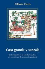 CASA-GRANDE Y SENZALA "LA FORMACION DE LA FAMILIA BRASILEÑA EN UN REGIMEN DE ECONOMIA PATRIARCAL"