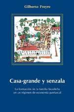 CASA-GRANDE Y SENZALA "LA FORMACION DE LA FAMILIA BRASILEÑA EN UN REGIMEN DE ECONOMIA PATRIARCAL". 